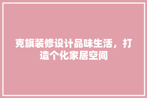 克旗装修设计品味生活，打造个化家居空间