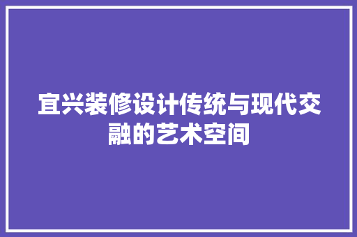 宜兴装修设计传统与现代交融的艺术空间