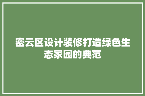 密云区设计装修打造绿色生态家园的典范