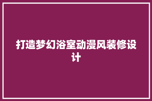 打造梦幻浴室动漫风装修设计