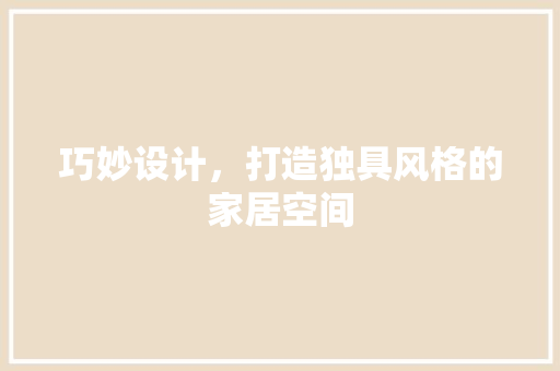 巧妙设计，打造独具风格的家居空间