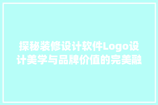 探秘装修设计软件Logo设计美学与品牌价值的完美融合