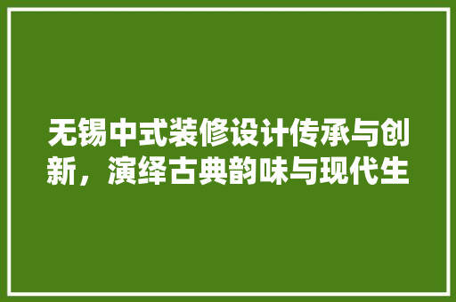 无锡中式装修设计传承与创新，演绎古典韵味与现代生活  第1张