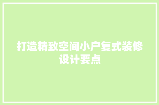 打造精致空间小户复式装修设计要点