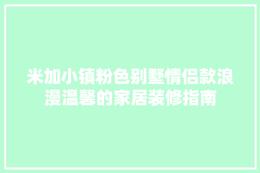 米加小镇粉色别墅情侣款浪漫温馨的家居装修指南  第1张