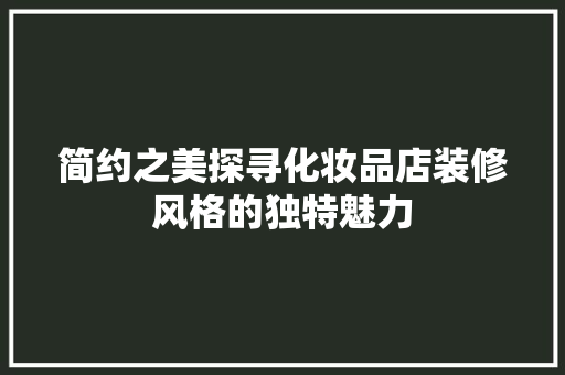 简约之美探寻化妆品店装修风格的独特魅力