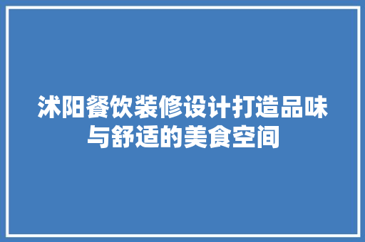 沭阳餐饮装修设计打造品味与舒适的美食空间  第1张