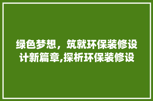 绿色梦想，筑就环保装修设计新篇章,探析环保装修设计logo的内涵与价值  第1张