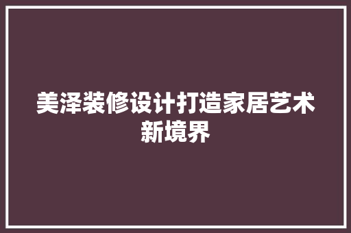 美泽装修设计打造家居艺术新境界