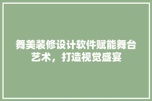 舞美装修设计软件赋能舞台艺术，打造视觉盛宴  第1张