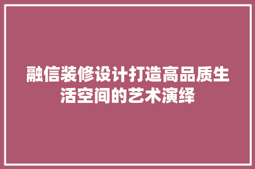 融信装修设计打造高品质生活空间的艺术演绎