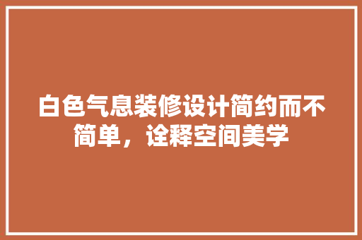 白色气息装修设计简约而不简单，诠释空间美学