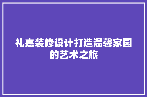 礼嘉装修设计打造温馨家园的艺术之旅  第1张