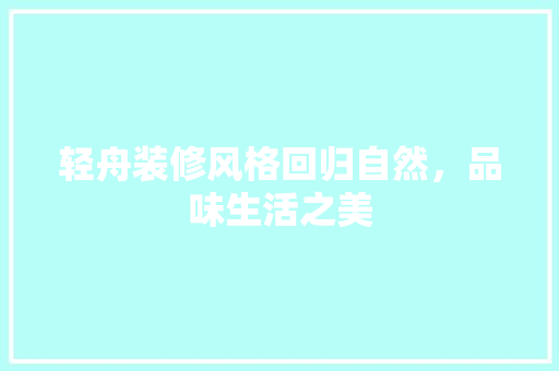 轻舟装修风格回归自然，品味生活之美