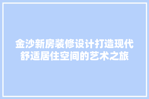 金沙新房装修设计打造现代舒适居住空间的艺术之旅