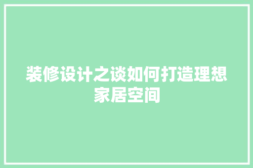 装修设计之谈如何打造理想家居空间