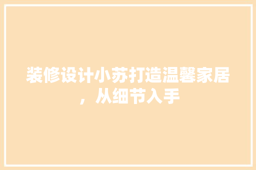 装修设计小苏打造温馨家居，从细节入手
