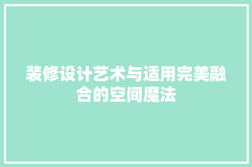 装修设计艺术与适用完美融合的空间魔法