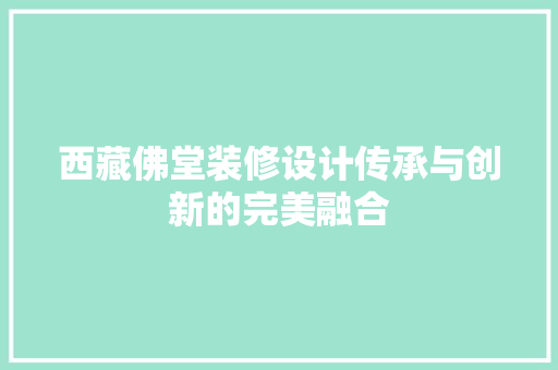 西藏佛堂装修设计传承与创新的完美融合