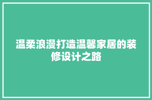 温柔浪漫打造温馨家居的装修设计之路