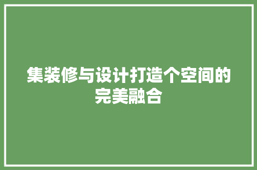 集装修与设计打造个空间的完美融合
