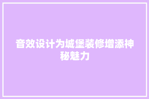 音效设计为城堡装修增添神秘魅力
