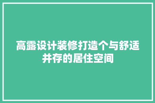 高露设计装修打造个与舒适并存的居住空间