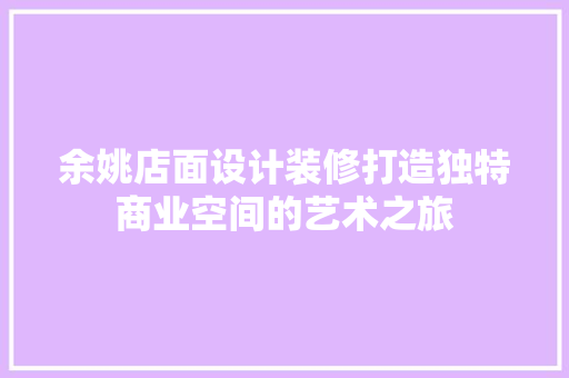 余姚店面设计装修打造独特商业空间的艺术之旅  第1张