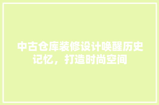 中古仓库装修设计唤醒历史记忆，打造时尚空间