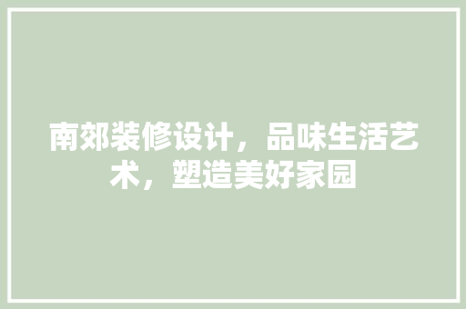 南郊装修设计，品味生活艺术，塑造美好家园