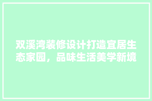 双溪湾装修设计打造宜居生态家园，品味生活美学新境界