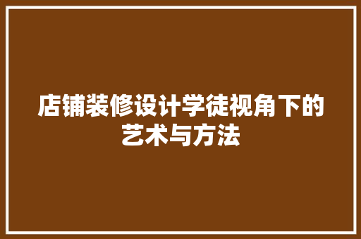 店铺装修设计学徒视角下的艺术与方法