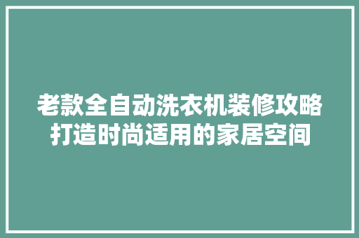 老款全自动洗衣机装修攻略打造时尚适用的家居空间