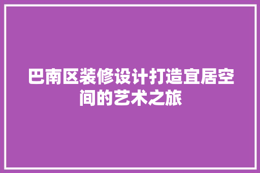巴南区装修设计打造宜居空间的艺术之旅