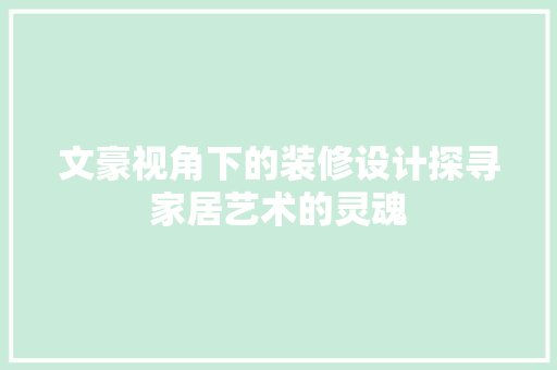 文豪视角下的装修设计探寻家居艺术的灵魂