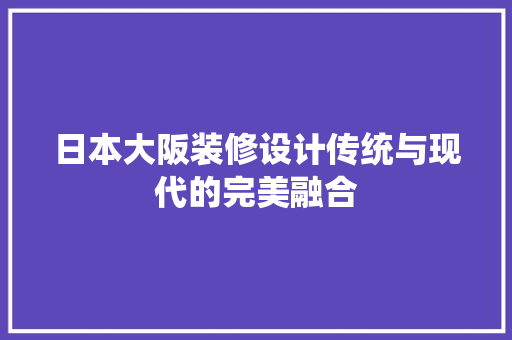 日本大阪装修设计传统与现代的完美融合