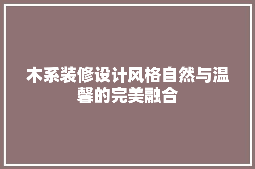 木系装修设计风格自然与温馨的完美融合  第1张