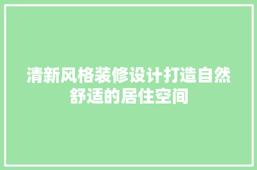 清新风格装修设计打造自然舒适的居住空间