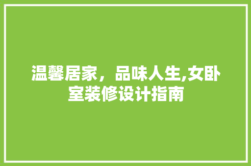 温馨居家，品味人生,女卧室装修设计指南