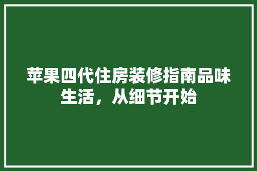 苹果四代住房装修指南品味生活，从细节开始