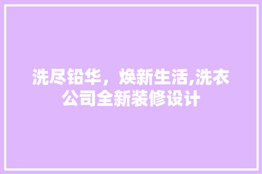 洗尽铅华，焕新生活,洗衣公司全新装修设计