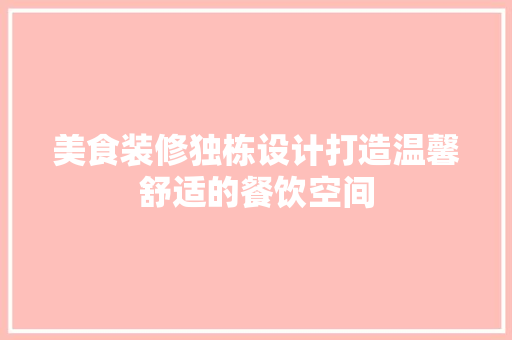 美食装修独栋设计打造温馨舒适的餐饮空间