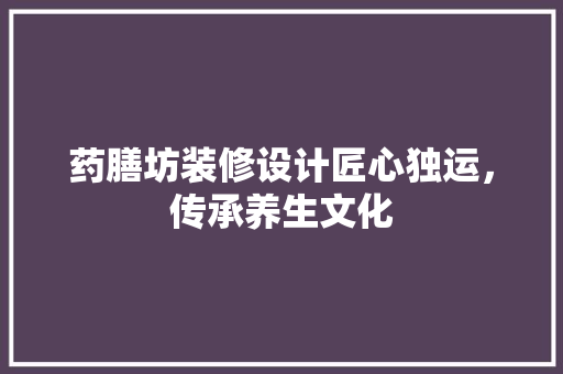 药膳坊装修设计匠心独运，传承养生文化