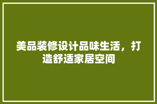 美品装修设计品味生活，打造舒适家居空间
