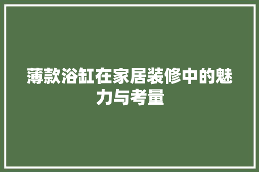 薄款浴缸在家居装修中的魅力与考量