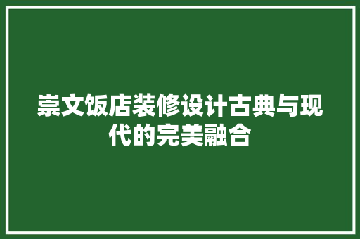 崇文饭店装修设计古典与现代的完美融合