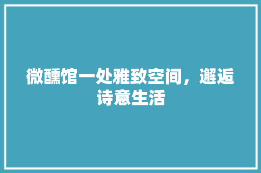 微醺馆一处雅致空间，邂逅诗意生活