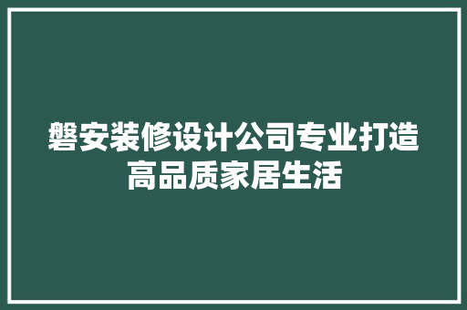 磐安装修设计公司专业打造高品质家居生活