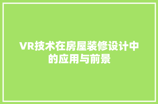 VR技术在房屋装修设计中的应用与前景  第1张