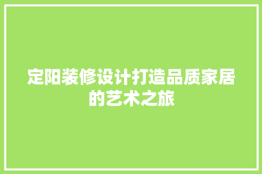 定阳装修设计打造品质家居的艺术之旅